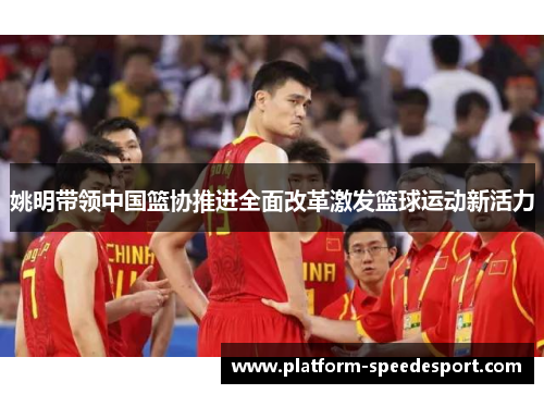 姚明带领中国篮协推进全面改革激发篮球运动新活力