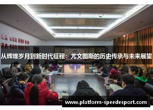 从辉煌岁月到新时代征程：尤文图斯的历史传承与未来展望