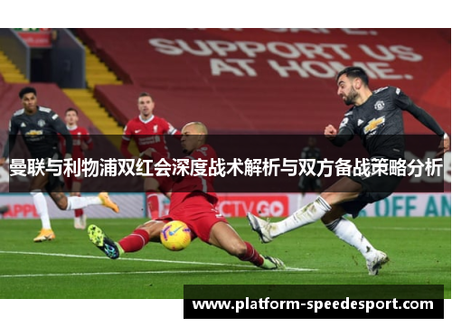 曼联与利物浦双红会深度战术解析与双方备战策略分析