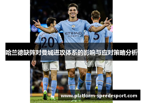 哈兰德缺阵对曼城进攻体系的影响与应对策略分析