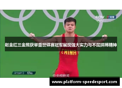 赵金红三金揽获举重世锦赛冠军展现强大实力与不屈拼搏精神